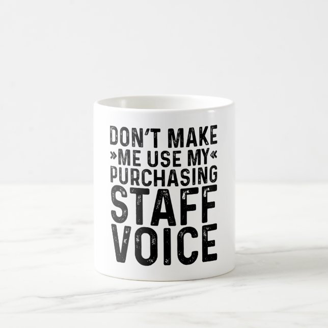 Don't Make Me Use My Purchasing Staff Voice Coffee Mug (Center)