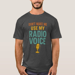Dont Make Me Use My Radio Voice Funny Broadcaster T-Shirt