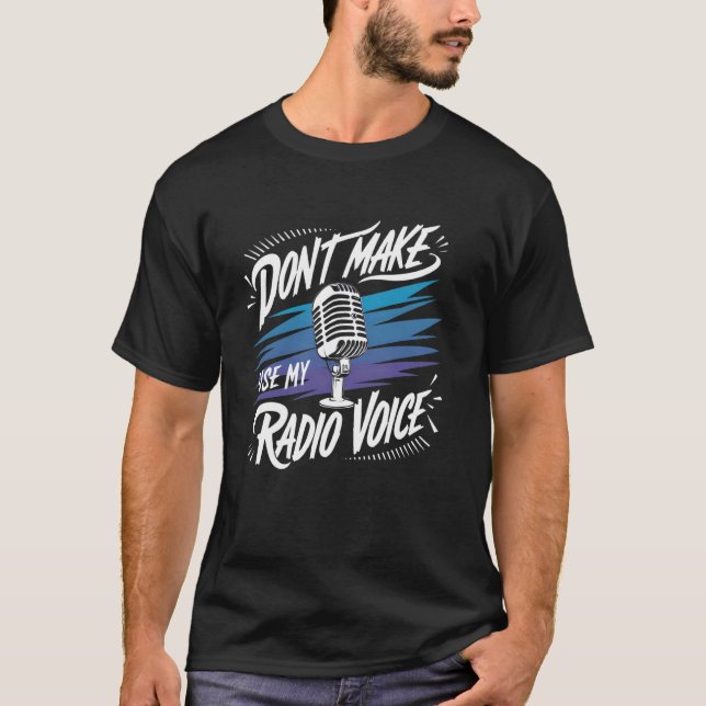Don't Make Me Use My Radio Voice Funny Radio Voice T-Shirt (Front)