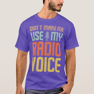 Dont Make Me Use My Radio Voice  T-Shirt