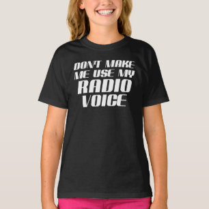 Don't Make Me Use My Radio Voice T-Shirt