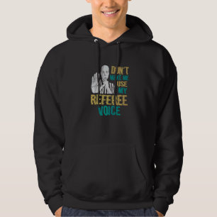 Don't Make Me Use My Referee Voice  Referee Hoodie