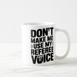 Don't Make Me Use My Referee Voice, Referee Refere Coffee Mug