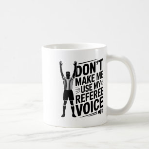 Don't Make Me Use My Referee Voice, Referee Refere Coffee Mug