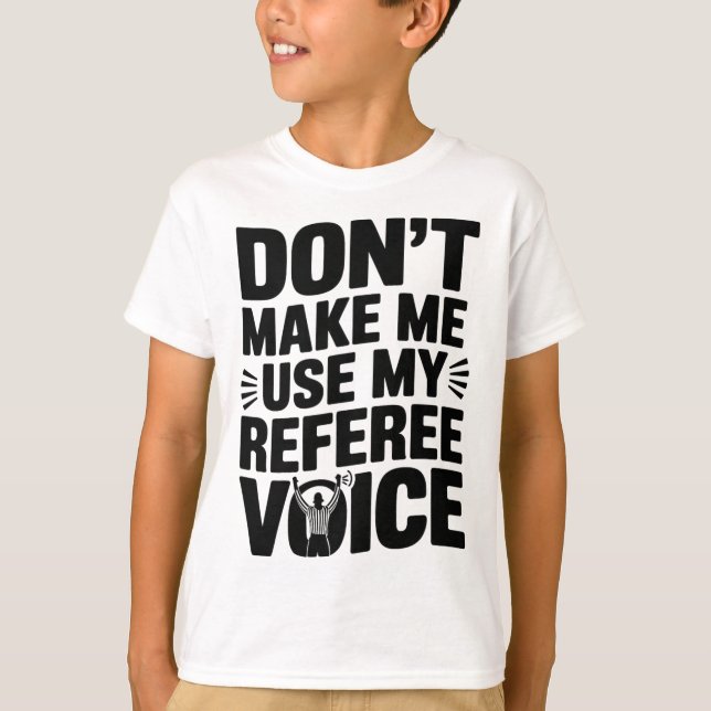 Don't Make Me Use My Referee Voice, Referee Refere T-Shirt (Front)