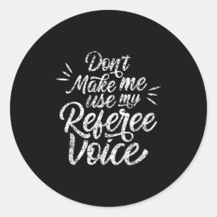 Don't Make Me Use My Referee Voice Whistles Ref  Classic Round Sticker
