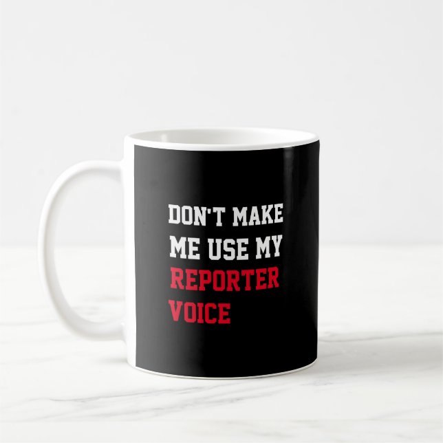 Don't Make Me Use My Reporter Voice Coffee Mug (Left)