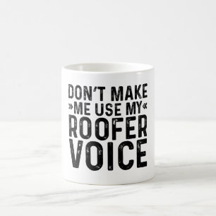 Don't Make Me Use My Roofer Voice Coffee Mug