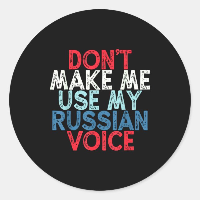Don't Make Me Use My Russian Voice  Classic Round Sticker (Front)