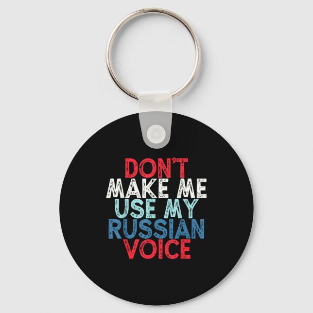 Don't Make Me Use My Russian Voice  Key Ring (Front)