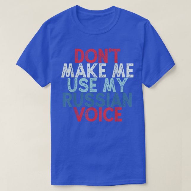 Don't Make Me Use My Russian Voice  T-Shirt (Design Front)