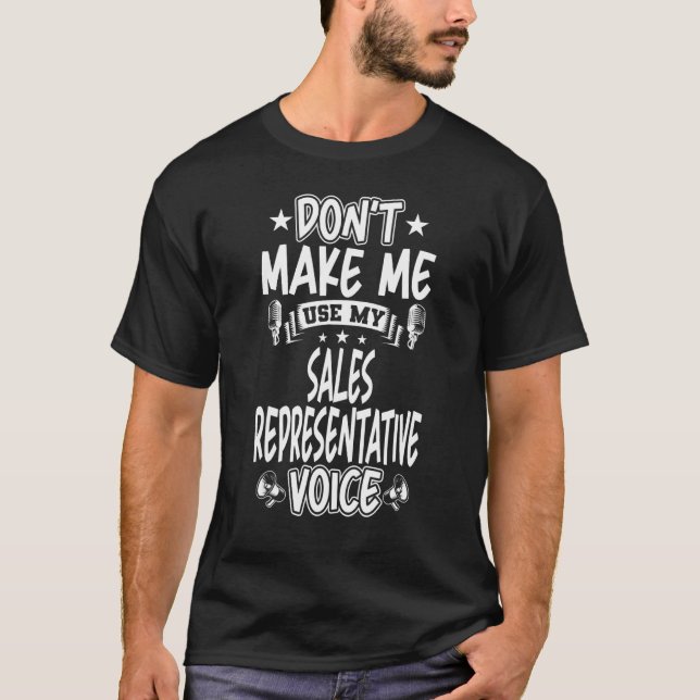 Don't Make Me Use My Sales Representative Voice T-Shirt (Front)