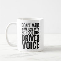 Don't Make Me Use My School Bus Driver Voice