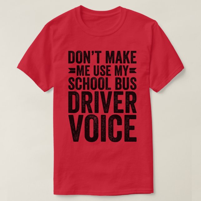 Dont Make Me Use My School Bus Driver Voice T-Shirt (Design Front)