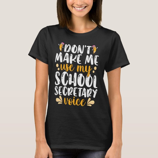 Don't Make Me Use My School Secretary Voice School T-Shirt (Front)