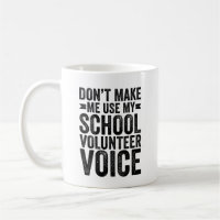 Don't Make Me Use My School Volunteer Voice