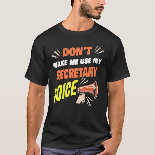Don't Make Me Use My Secretary Voice Funny Secreta T-Shirt (Front)