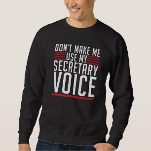 Dont Make Me Use My Secretary Voice Work Office Se Sweatshirt