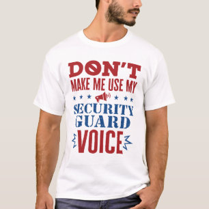 Don't Make Me Use My Security Guard Voice T-Shirt