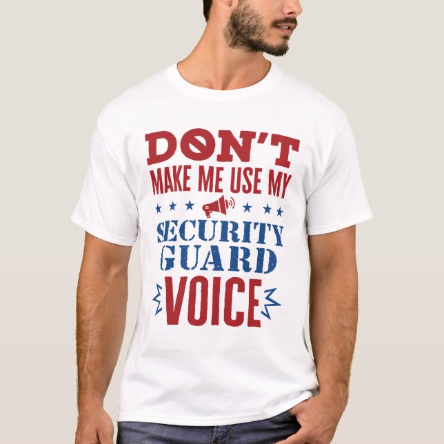 Don't Make Me Use My Security Guard Voice T-Shirt (Front)