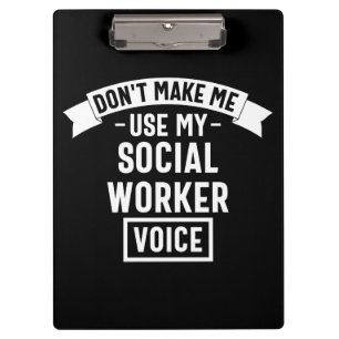Don't Make Me Use My Social Worker Voice Clipboard