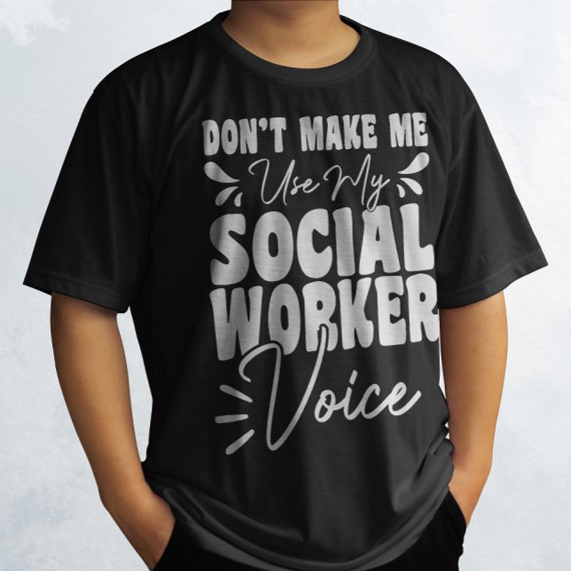 Don't Make Me Use My Social Worker Voice Funny  T-Shirt (Creator Uploaded)