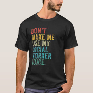 Don't Make Me Use My Social Worker Voice Funny Vin T-Shirt