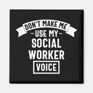 Don't Make Me Use My Social Worker Voice Magnet