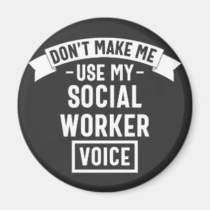 Don't Make Me Use My Social Worker Voice Magnet