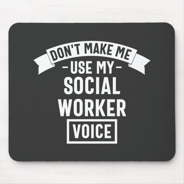 Don't Make Me Use My Social Worker Voice Mouse Mat (Front)