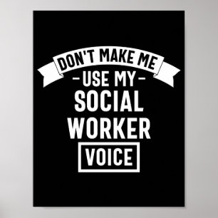 Don't Make Me Use My Social Worker Voice Poster