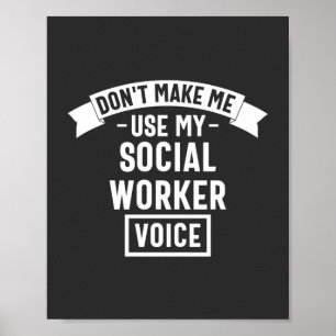 Don't Make Me Use My Social Worker Voice Poster