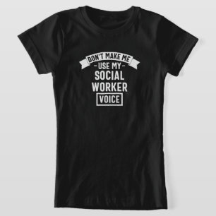 Don't Make Me Use My Social Worker Voice T-Shirt