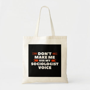Don't Make Me Use My Sociologist Voice Sociology  Tote Bag