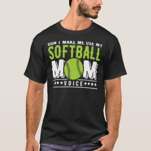 Don't Make Me Use My Softball Mummy Voice Softball T-Shirt