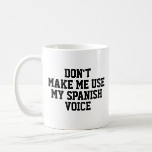 Don't make me use my Spanish voice   Funny Coffee Mug