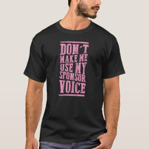 Don't Make Me Use My Sponsor Voice Sobriety Recove T-Shirt