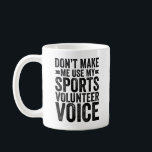 Don't Make Me Use My Sports Volunteer Voice Coffee Mug<br><div class="desc">Are You In Love With Funny Occupational Job Quotes? Or Know Someone Who Is? If Yes Then "Don't Make Me Use My Sports Volunteer Voice." Is The Way To Go. It Makes A Wonderful Gift For A Birthday, Office Farewell, Colleague Retirement, Anniversary Or As An Appreciation Gift Because He Or...</div>