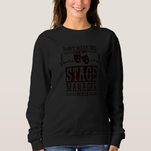 Don't Make Me Use My Stage Manager Voice Stage Man Sweatshirt