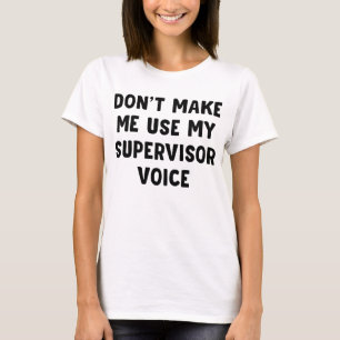 Don't Make Me Use My Supervisor Voice T-Shirt