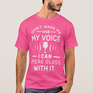 Dont Make Me Use My Suprano Voice I Can Break Glas T-Shirt