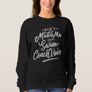 Don't Make Me Use My Swim Coach Voice Sports Funny Sweatshirt