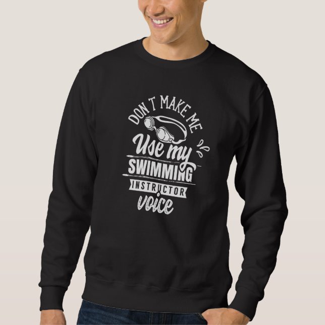 Don't Make Me Use My Swimming Instructor Voice Coa Sweatshirt (Front)