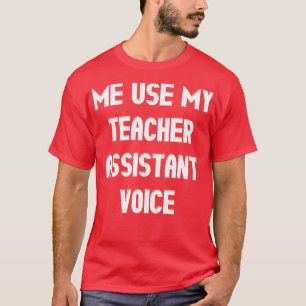 Dont Make Me Use My Teacher Assistant Voice Gift T-Shirt
