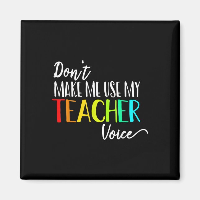 Dont Make Me Use My Teacher Voice Back To School T Magnet (Front)