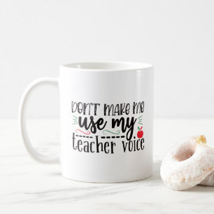 Don't Make Me Use My Teacher Voice Coffee Mug