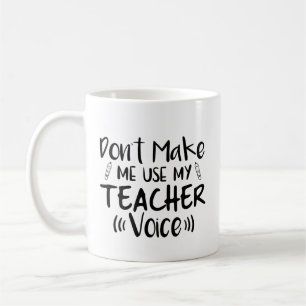 Don't Make Me Use My Teacher Voice Coffee Mug