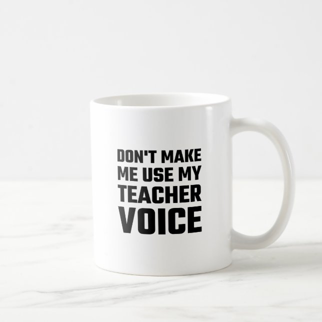 Don't Make Me Use My Teacher Voice Coffee Mug (Right)