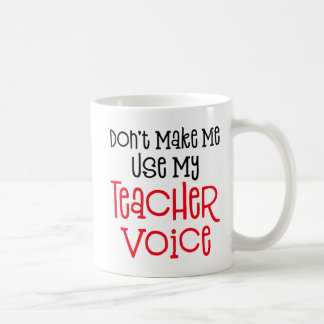 Don't Make Me Use My Teacher Voice. Coffee Mug