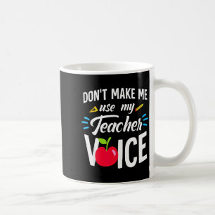 Don't Make Me Use My Teacher Voice For Men Women K Coffee Mug